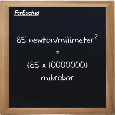 Cara konversi newton/milimeter<sup>2</sup> ke mikrobar (N/mm<sup>2</sup> ke µbar): 85 newton/milimeter<sup>2</sup> (N/mm<sup>2</sup>) setara dengan 85 dikalikan dengan 10000000 mikrobar (µbar)